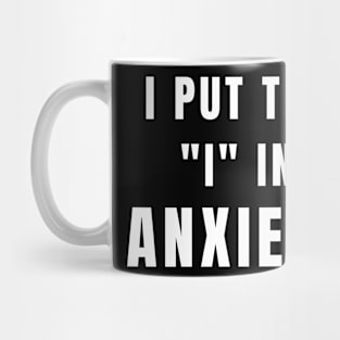 I Put The I In Anxiety - Anxiety Awareness Mug